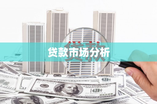 德兴贷款市场分析