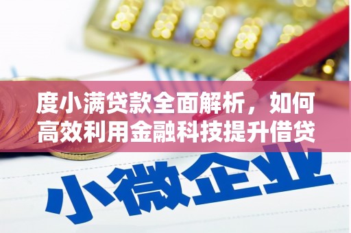 德兴度小满贷款全面解析，如何高效利用金融科技提升借贷体验