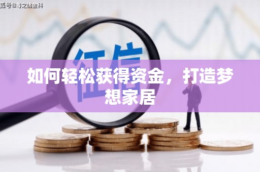 德兴如何轻松获得资金，打造梦想家居