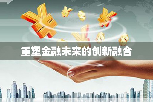 德兴重塑金融未来的创新融合