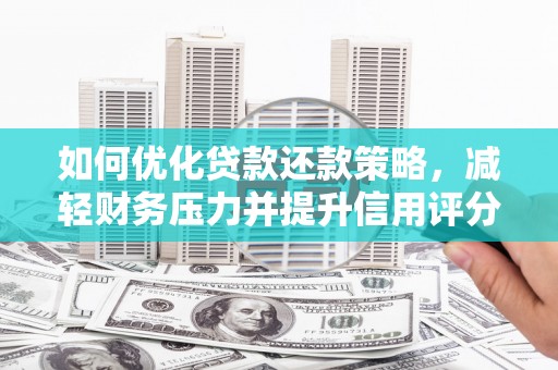 德兴如何优化贷款还款策略，减轻财务压力并提升信用评分