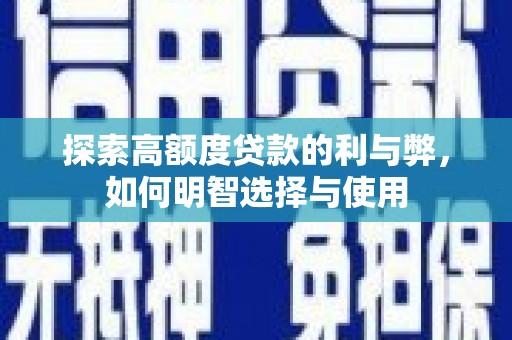 德兴探索高额度贷款的利与弊，如何明智选择与使用