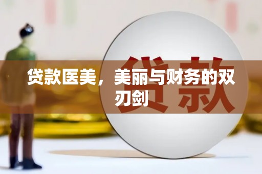 德兴贷款医美，美丽与财务的双刃剑