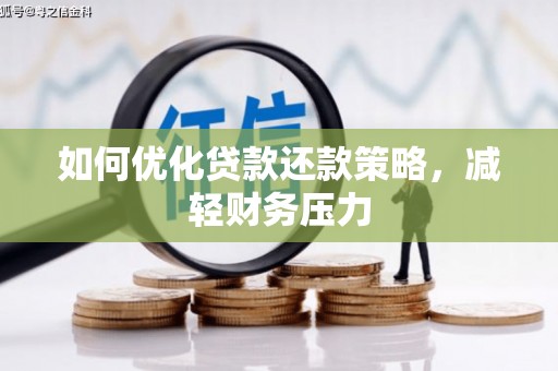 德兴如何优化贷款还款策略，减轻财务压力