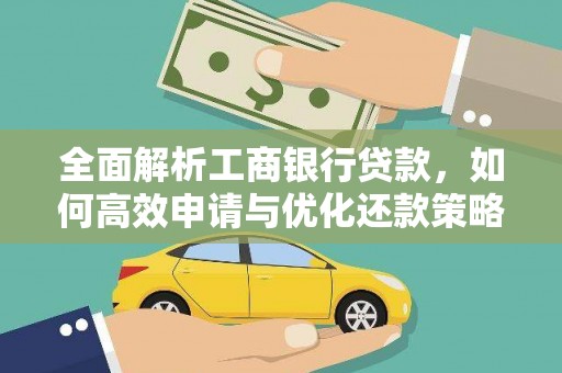 德兴全面解析工商银行贷款，如何高效申请与优化还款策略