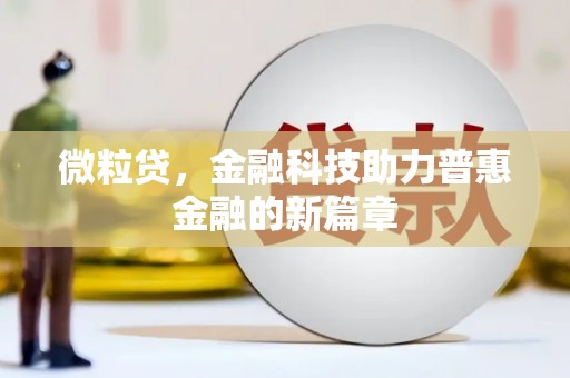 德兴微粒贷，金融科技助力普惠金融的新篇章