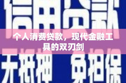 德兴个人消费贷款，现代金融工具的双刃剑