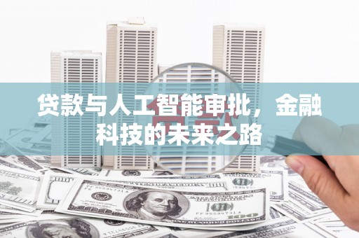 德兴贷款与人工智能审批，金融科技的未来之路