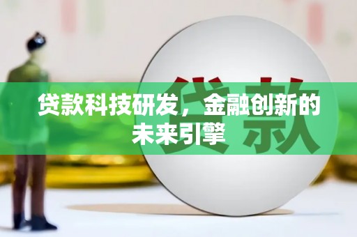 德兴贷款科技研发，金融创新的未来引擎