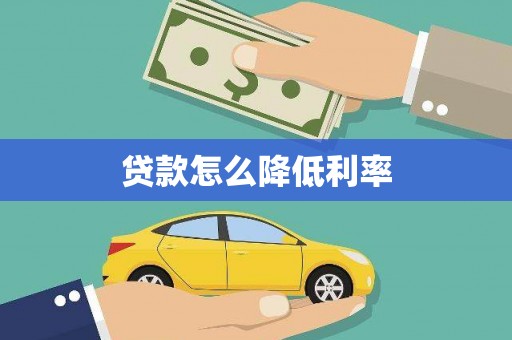 德兴贷款怎么降低利率
