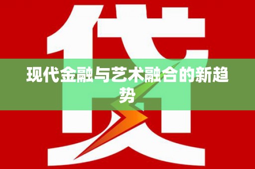 德兴现代金融与艺术融合的新趋势