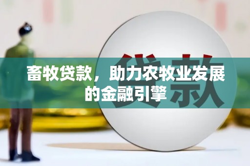 德兴畜牧贷款，助力农牧业发展的金融引擎