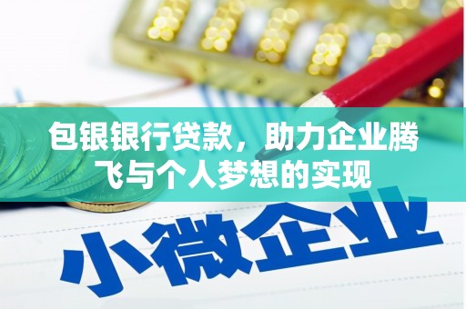 德兴包银银行贷款，助力企业腾飞与个人梦想的实现