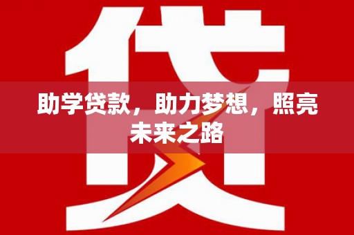 德兴助学贷款，助力梦想，照亮未来之路
