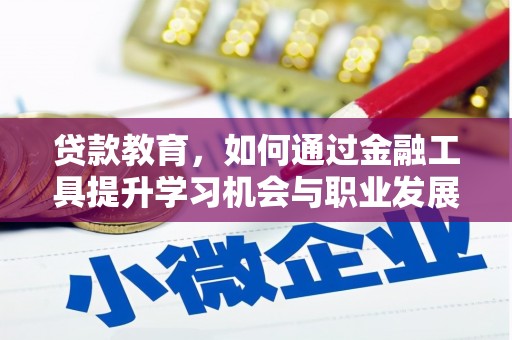 德兴贷款教育，如何通过金融工具提升学习机会与职业发展