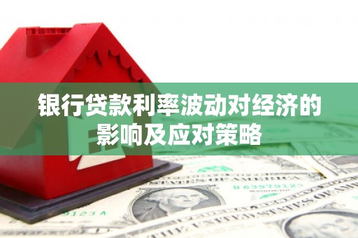 德兴银行贷款利率波动对经济的影响及应对策略