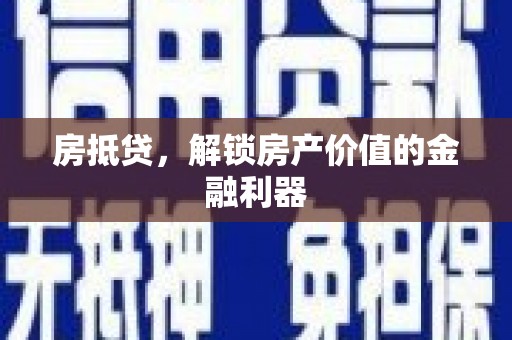 德兴房抵贷，解锁房产价值的金融利器