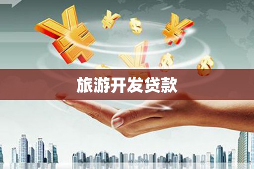 德兴旅游开发贷款
