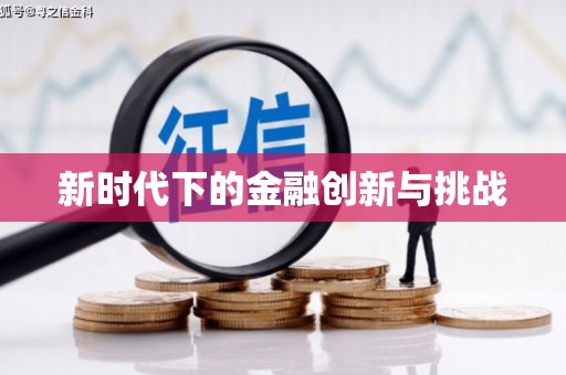 德兴新时代下的金融创新与挑战 德兴新时代下的金融创新与挑战