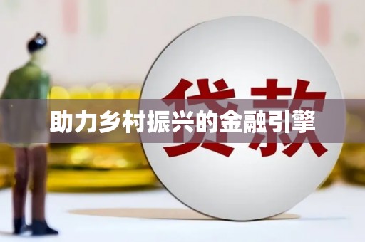 德兴助力乡村振兴的金融引擎