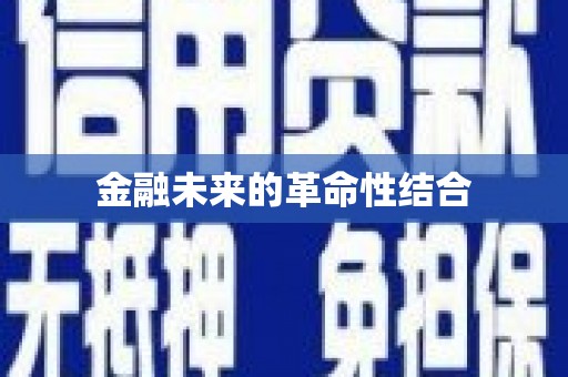 德兴金融未来的革命性结合